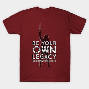 Be Your Own Legacy - Wynonna Earp #BringWynonnaHome T-Shirt